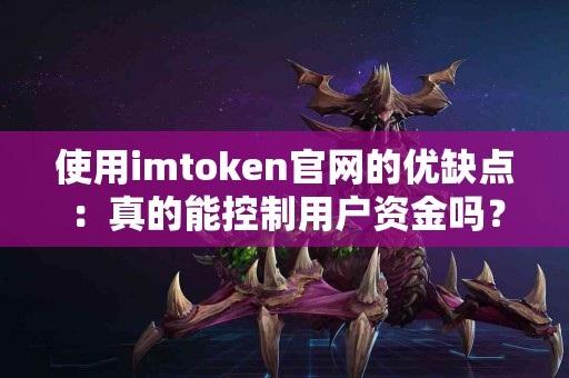 使用imtoken官网的优缺点：真的能控制用户资金吗？