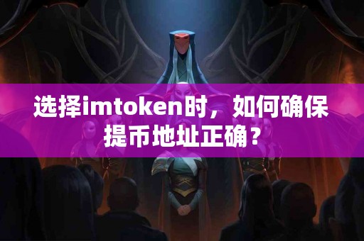 选择imtoken时，如何确保提币地址正确？