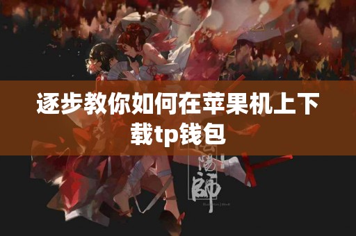逐步教你如何在苹果机上下载tp钱包