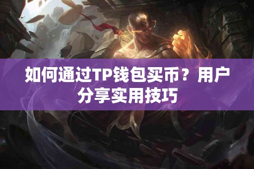 如何通过TP钱包买币？用户分享实用技巧