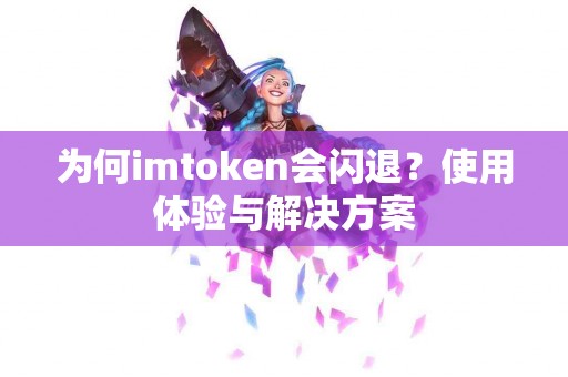 为何imtoken会闪退？使用体验与解决方案