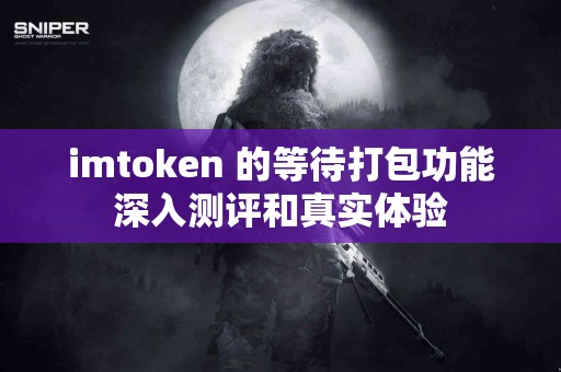 imtoken 的等待打包功能深入测评和真实体验
