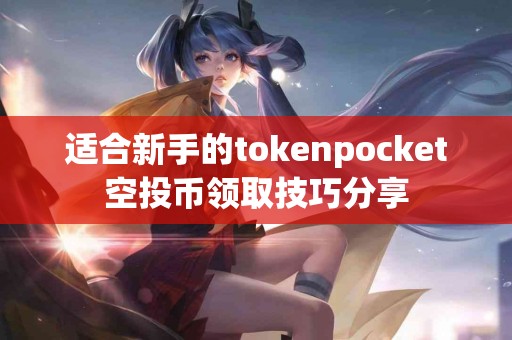 适合新手的tokenpocket空投币领取技巧分享