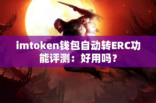 imtoken钱包自动转ERC功能评测：好用吗？