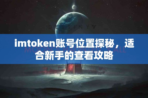 imtoken账号位置探秘，适合新手的查看攻略