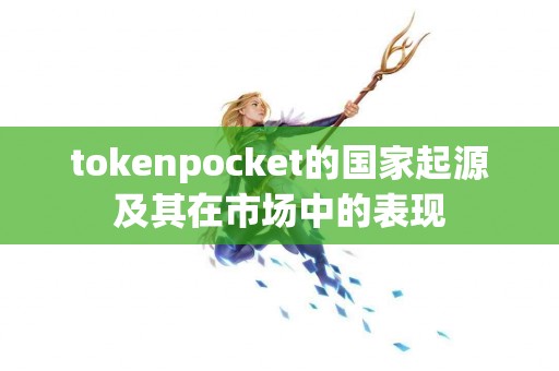 tokenpocket的国家起源及其在市场中的表现