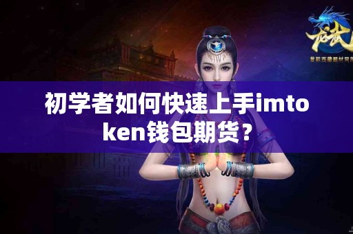 初学者如何快速上手imtoken钱包期货？