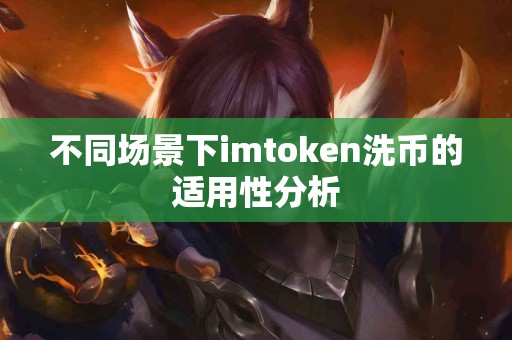 不同场景下imtoken洗币的适用性分析