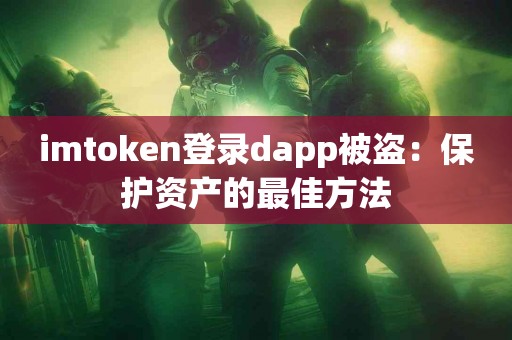 imtoken登录dapp被盗：保护资产的最佳方法
