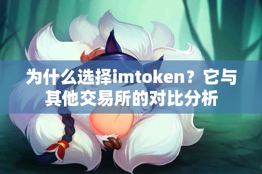 为什么选择imtoken？它与其他交易所的对比分析