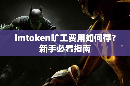 imtoken旷工费用如何存？新手必看指南