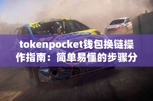 tokenpocket钱包换链操作指南：简单易懂的步骤分享