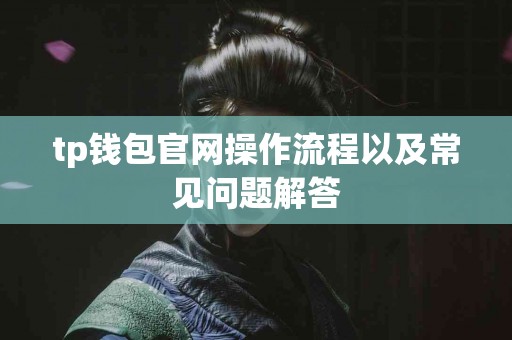 tp钱包官网操作流程以及常见问题解答