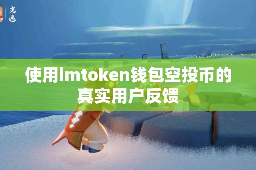 使用imtoken钱包空投币的真实用户反馈