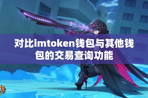 对比imtoken钱包与其他钱包的交易查询功能