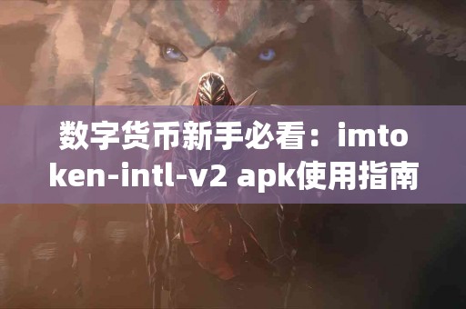 数字货币新手必看：imtoken-intl-v2 apk使用指南