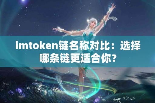 imtoken链名称对比：选择哪条链更适合你？