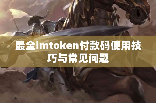 最全imtoken付款码使用技巧与常见问题