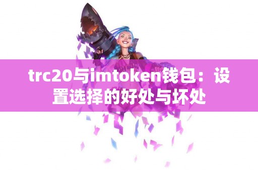 trc20与imtoken钱包：设置选择的好处与坏处