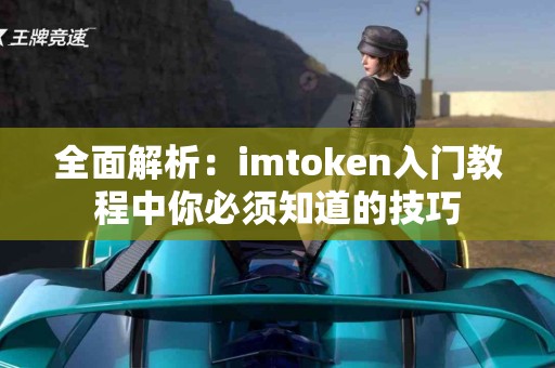 全面解析：imtoken入门教程中你必须知道的技巧