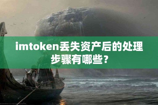 imtoken丢失资产后的处理步骤有哪些？