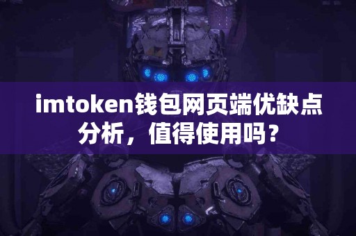 imtoken钱包网页端优缺点分析，值得使用吗？