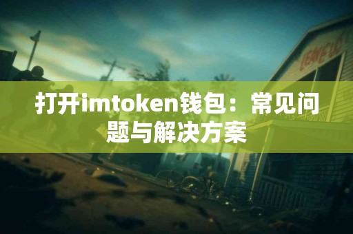 打开imtoken钱包：常见问题与解决方案