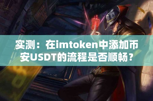 实测：在imtoken中添加币安USDT的流程是否顺畅？