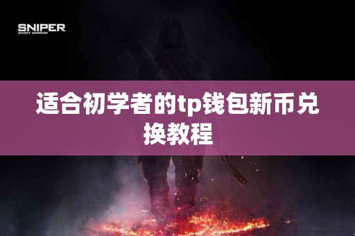 适合初学者的tp钱包新币兑换教程