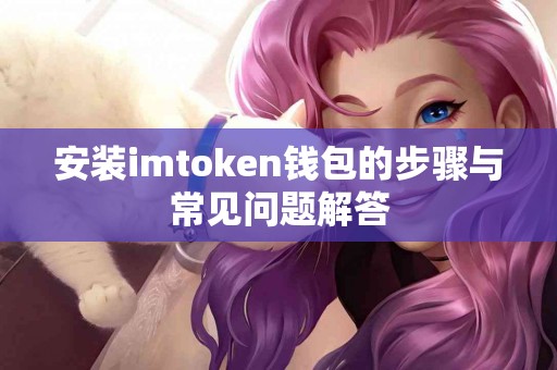 安装imtoken钱包的步骤与常见问题解答