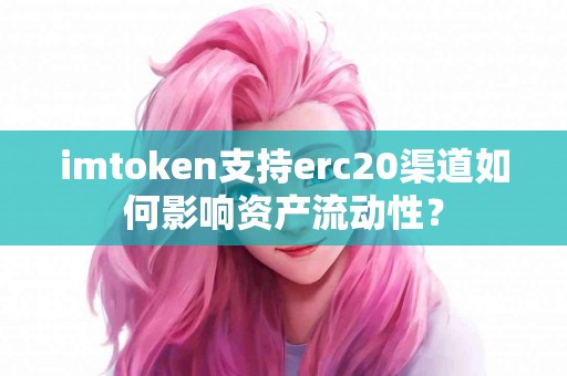 imtoken支持erc20渠道如何影响资产流动性？