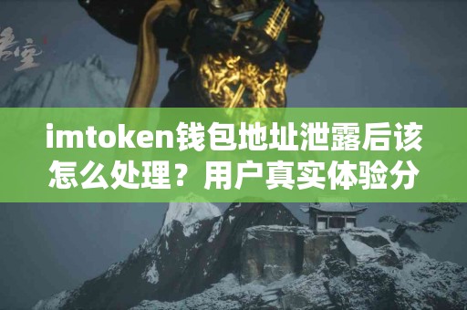 imtoken钱包地址泄露后该怎么处理？用户真实体验分享