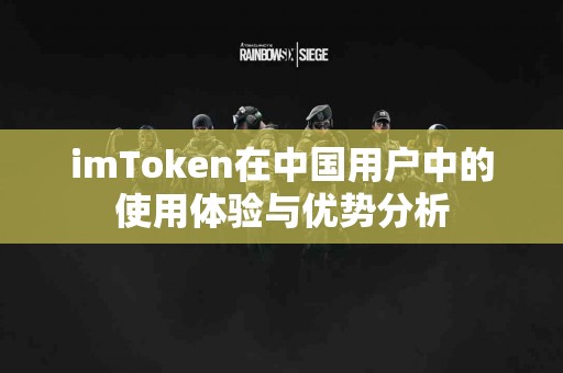 imToken在中国用户中的使用体验与优势分析
