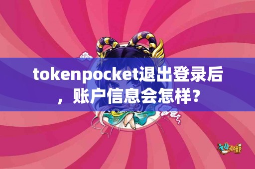 tokenpocket退出登录后，账户信息会怎样？