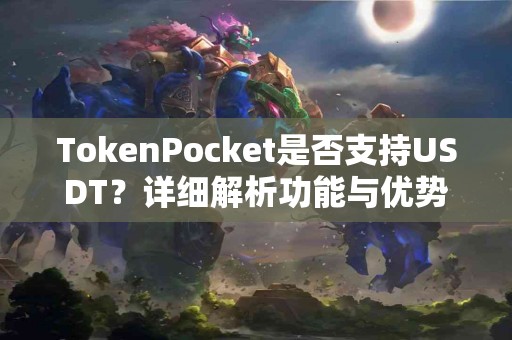 TokenPocket是否支持USDT？详细解析功能与优势