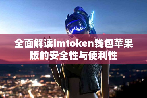 全面解读imtoken钱包苹果版的安全性与便利性