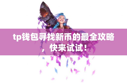tp钱包寻找新币的最全攻略，快来试试！