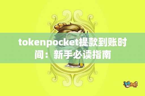 tokenpocket提款到账时间：新手必读指南