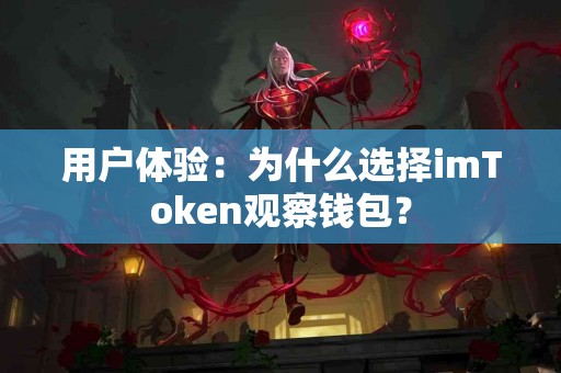 用户体验：为什么选择imToken观察钱包？