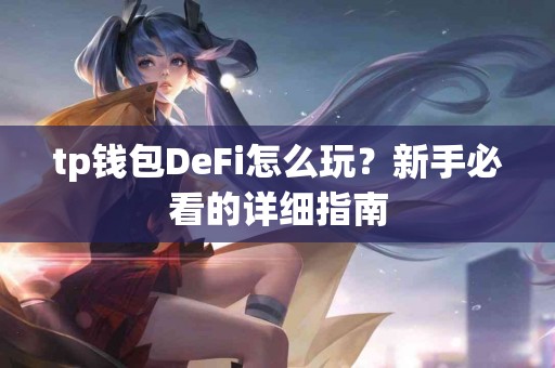 tp钱包DeFi怎么玩？新手必看的详细指南