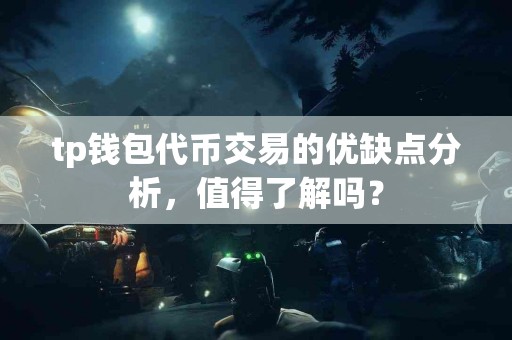 tp钱包代币交易的优缺点分析，值得了解吗？