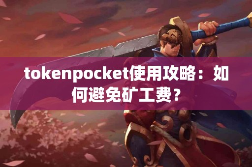 tokenpocket使用攻略：如何避免矿工费？