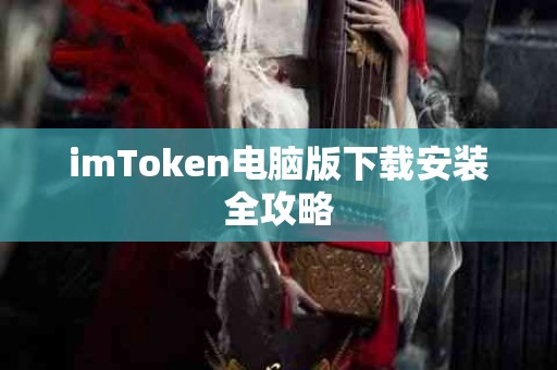 imToken电脑版下载安装全攻略
