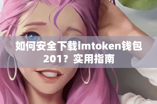 如何安全下载imtoken钱包201？实用指南