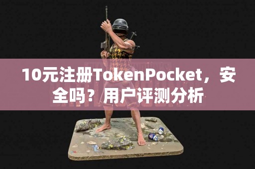 10元注册TokenPocket，安全吗？用户评测分析
