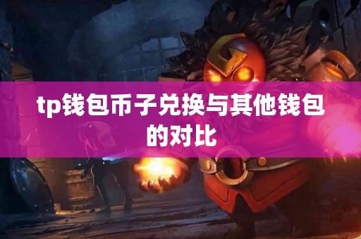 tp钱包币子兑换与其他钱包的对比