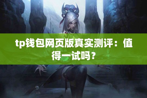 tp钱包网页版真实测评：值得一试吗？