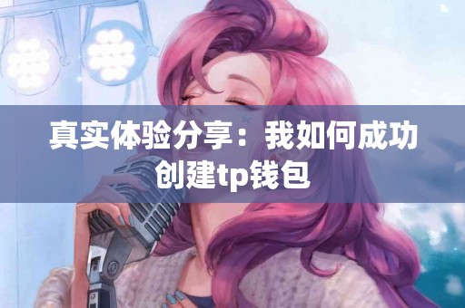 真实体验分享：我如何成功创建tp钱包