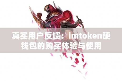 真实用户反馈：imtoken硬钱包的购买体验与使用