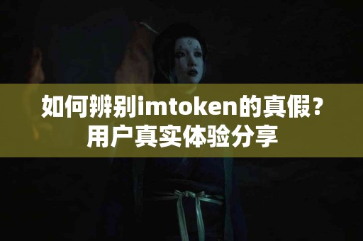 如何辨别imtoken的真假？用户真实体验分享